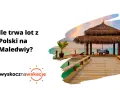 Ile trwa lot na Malediwy? Poznaj realny czas podróży z Polski