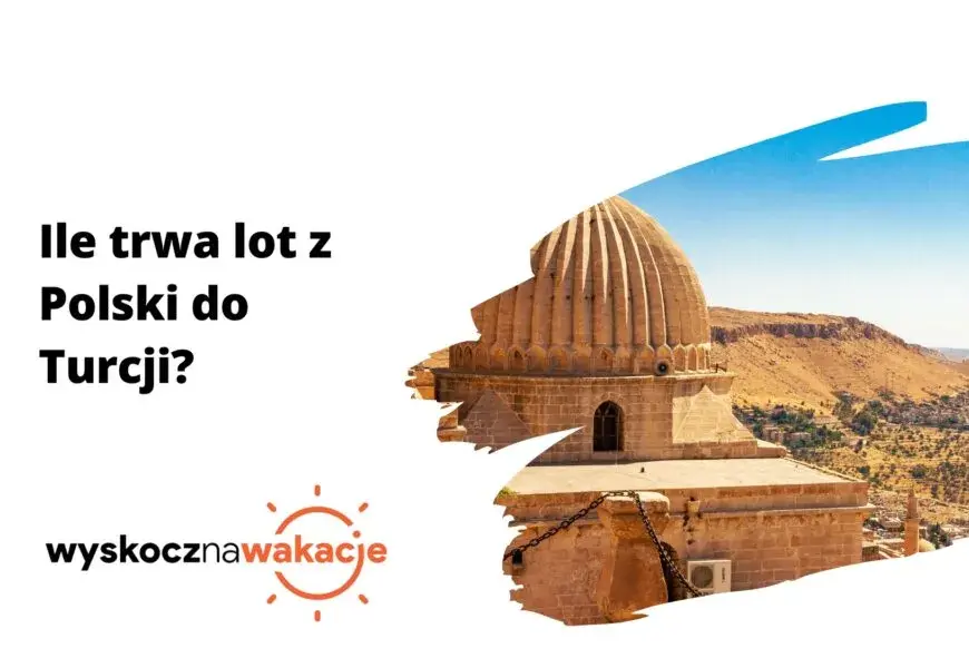 Ile trwa lot do Turcji? Sprawdź czasy z polskich miast!
