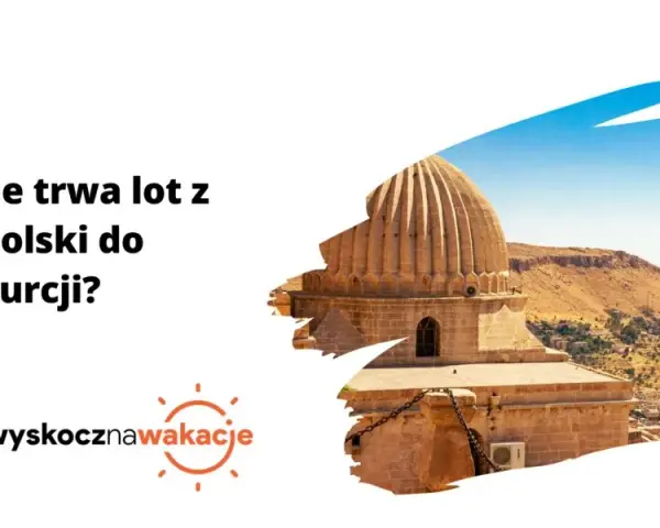 Ile trwa lot do Turcji? Sprawdź czasy z polskich miast!
