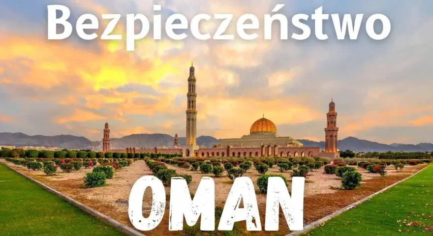 Oman: Bezpieczeństwo w podróży fakty, zagrożenia, porady eksperta